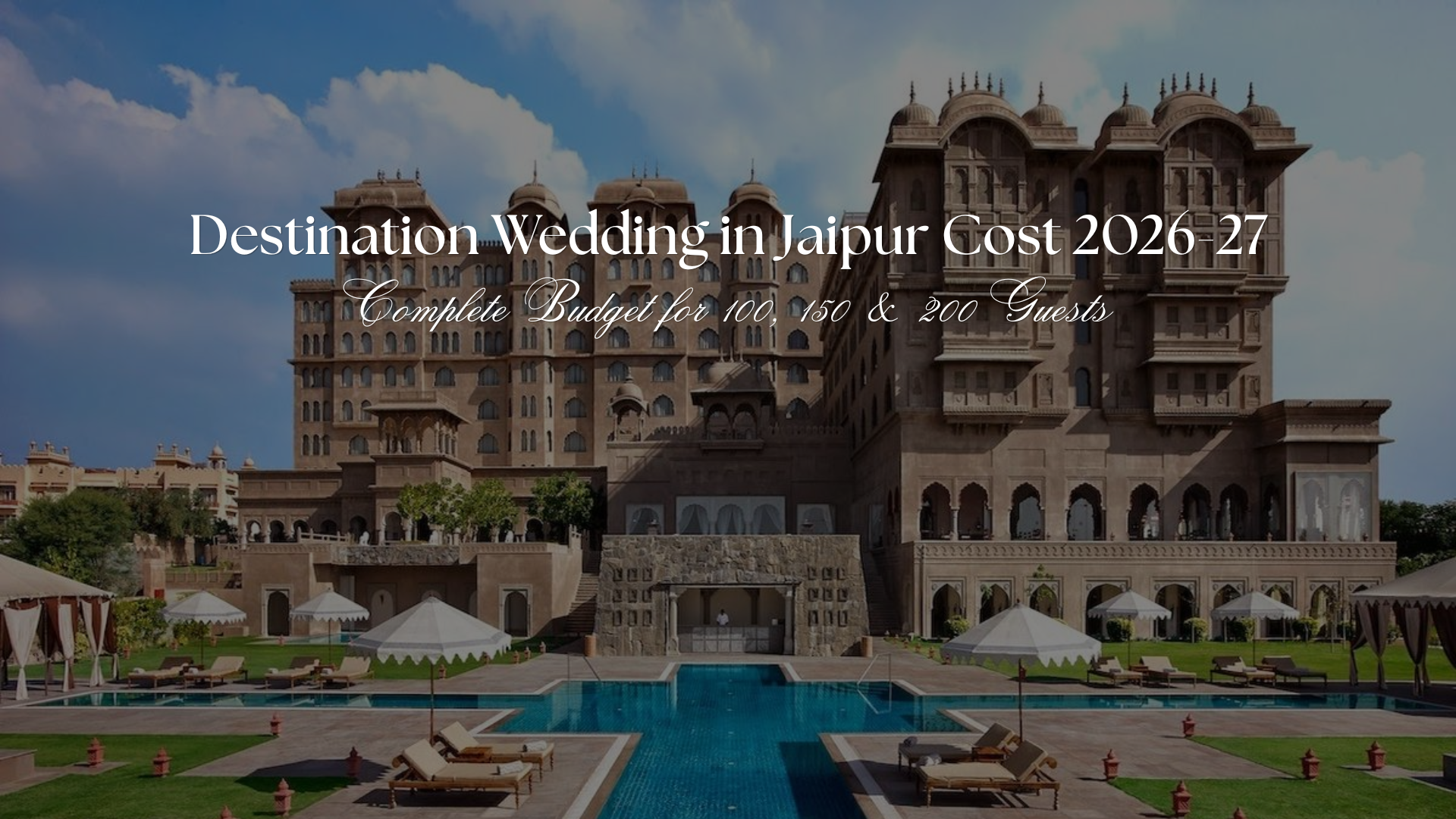 Destination Wedding in Jaipur Cost 2026-27: Complete Budget for 100, 150 & 200 Guests